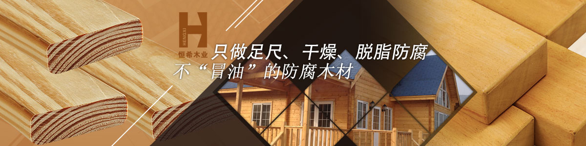 恒希只做足尺、干燥、脫脂防腐、不“冒油”的防腐木材